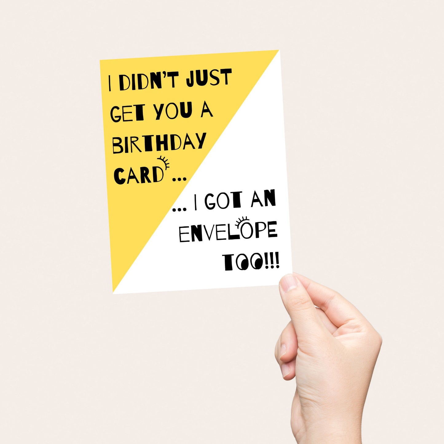 Greeting card with the phrase I Didn't Just Get You A Birthday Card, I Got An Envelope Too featuring a white and yellow background and two big googly eyes. Perfect for adding humor to birthday celebrations with a playful and funny touch.