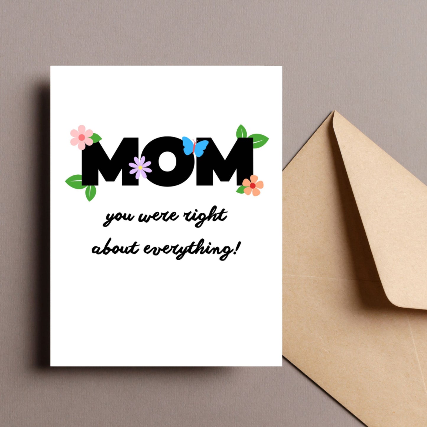 Funny Mother's Day card with the phrase "Mom You Were Right About Everything!" surrounded by colorful flowers and a butterfly. Perfect for Mother’s Day, mom’s birthday, or just because.
