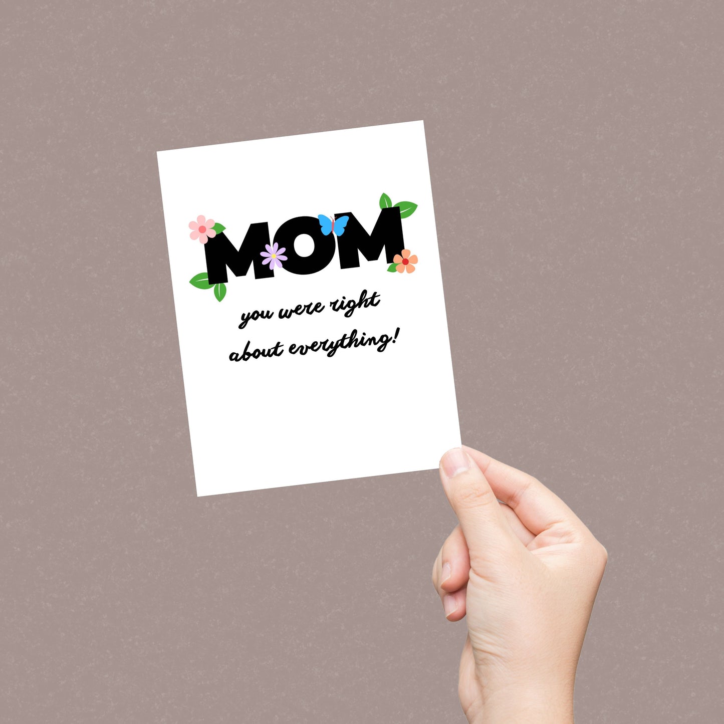 Funny Mother's Day card with the phrase "Mom You Were Right About Everything!" surrounded by colorful flowers and a butterfly. Perfect for Mother’s Day, mom’s birthday, or just because.