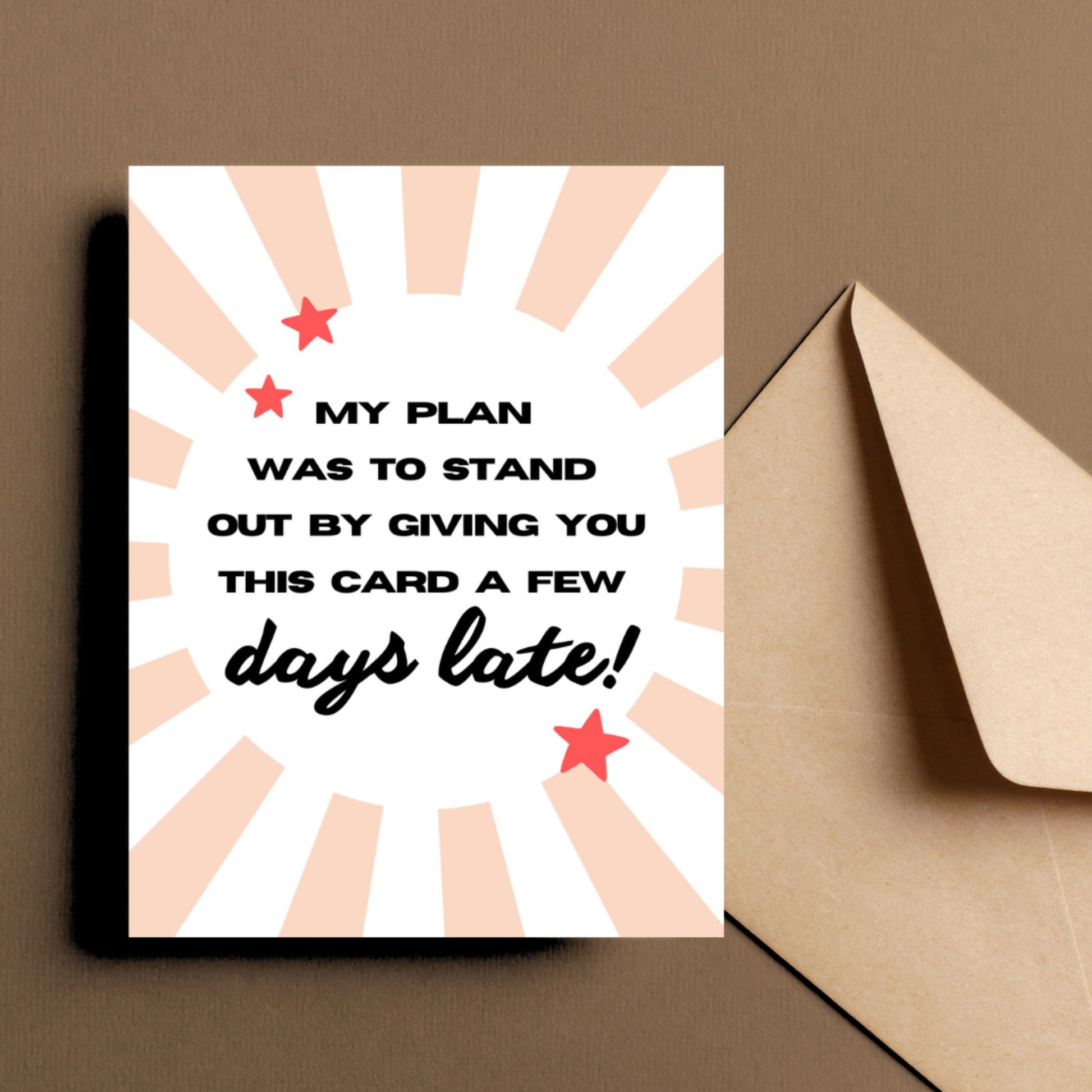 Funny belated greeting card with the phrase "My Plan Was To Stand Out By Giving You This Card A Few Days Late," perfect for late birthday wishes, humorous apologies, or last-minute celebrations. Ideal card for procrastinators and jokesters.