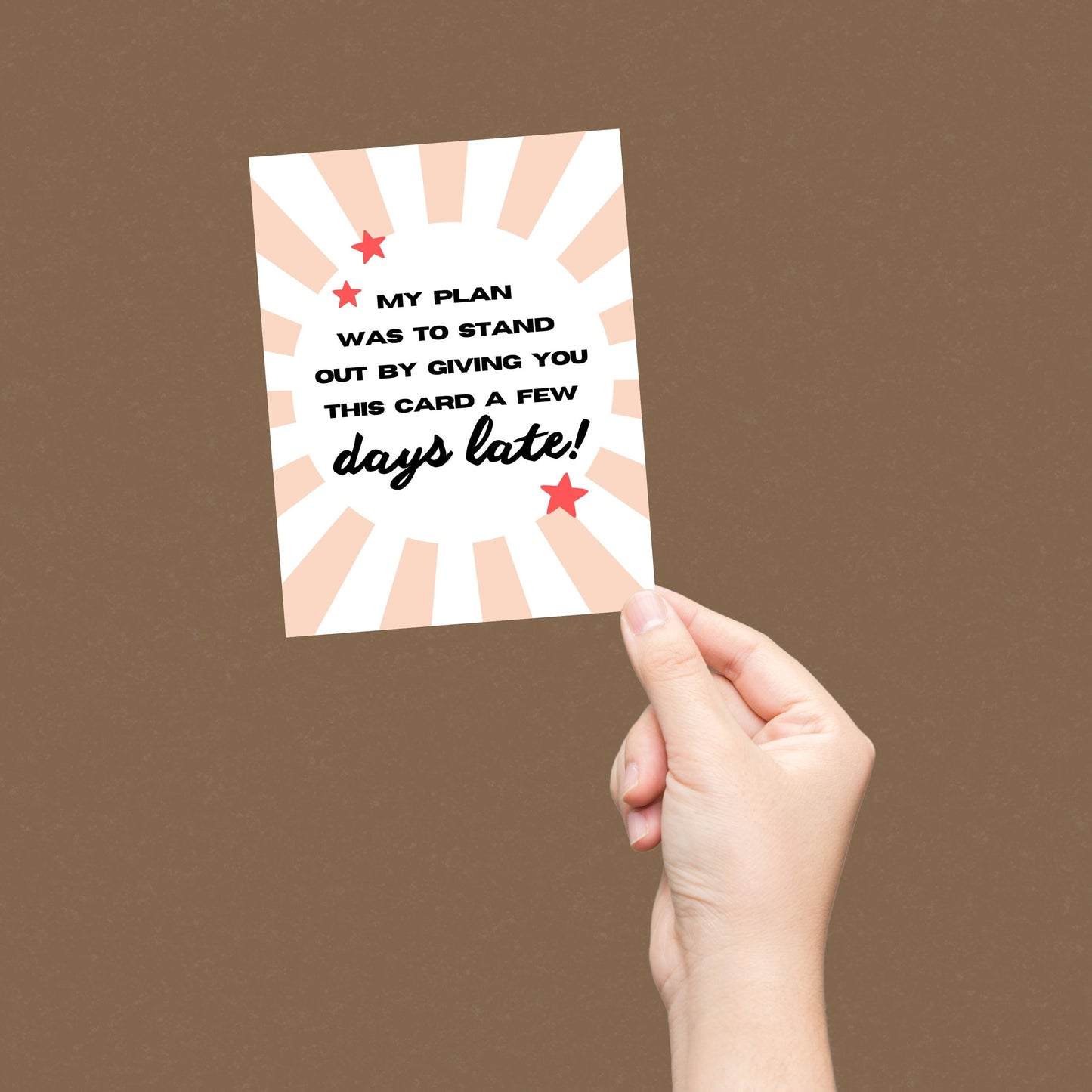 Funny belated greeting card with the phrase "My Plan Was To Stand Out By Giving You This Card A Few Days Late," perfect for late birthday wishes, humorous apologies, or last-minute celebrations. Ideal card for procrastinators and jokesters.