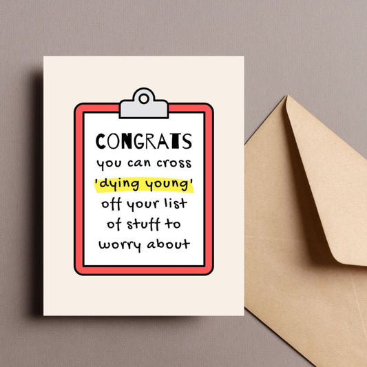 Humorous birthday card with a clipboard design and the phrase Congrats you can cross dying young off your list of stuff to worry about. Perfect for a funny and light-hearted birthday message, ideal for friends or family members with a sense of humor.