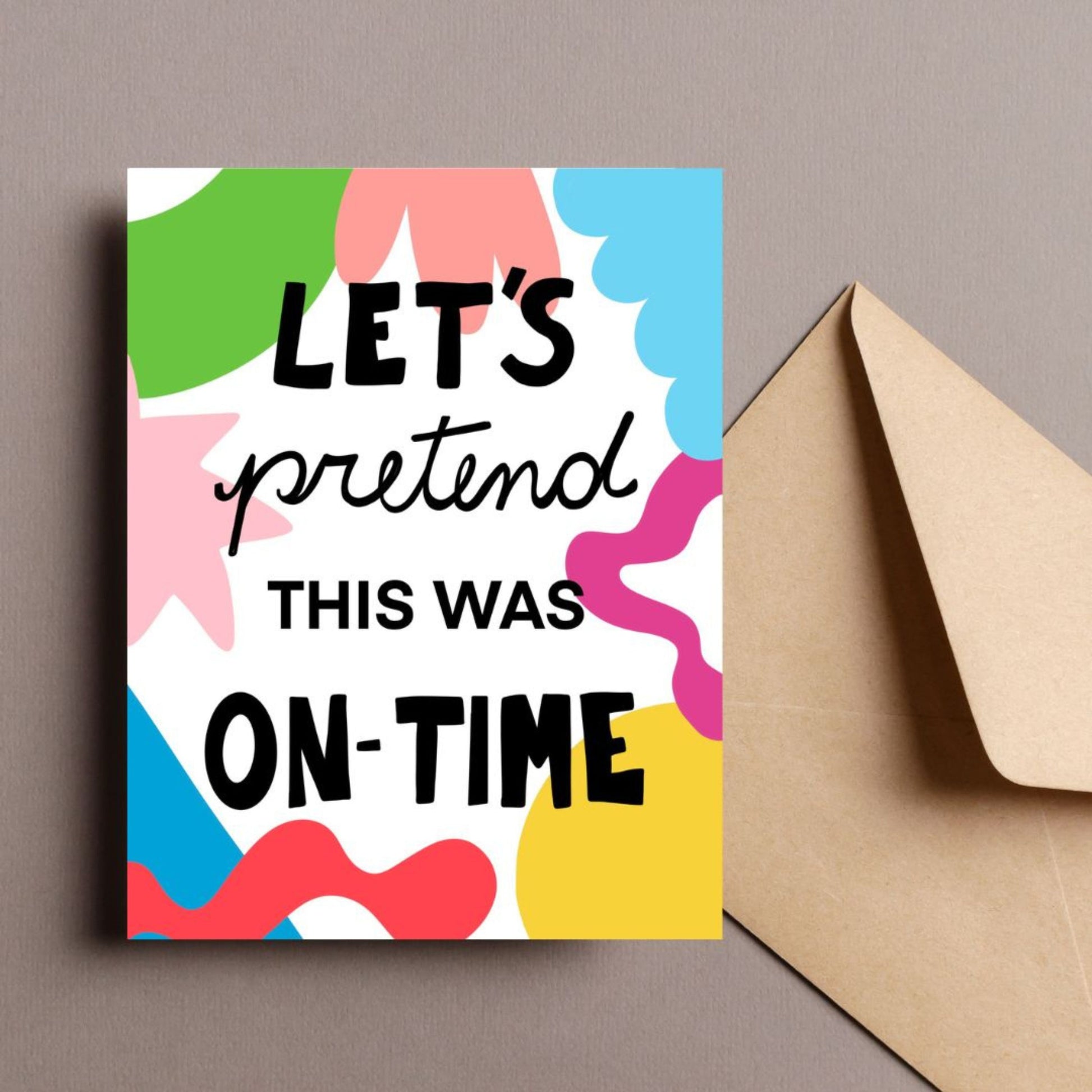 Colorful geometric background greeting card with the phrase Let's Pretend This Was On-time written in black. Perfect for belated birthday wishes or any late celebration. Funny and vibrant design.