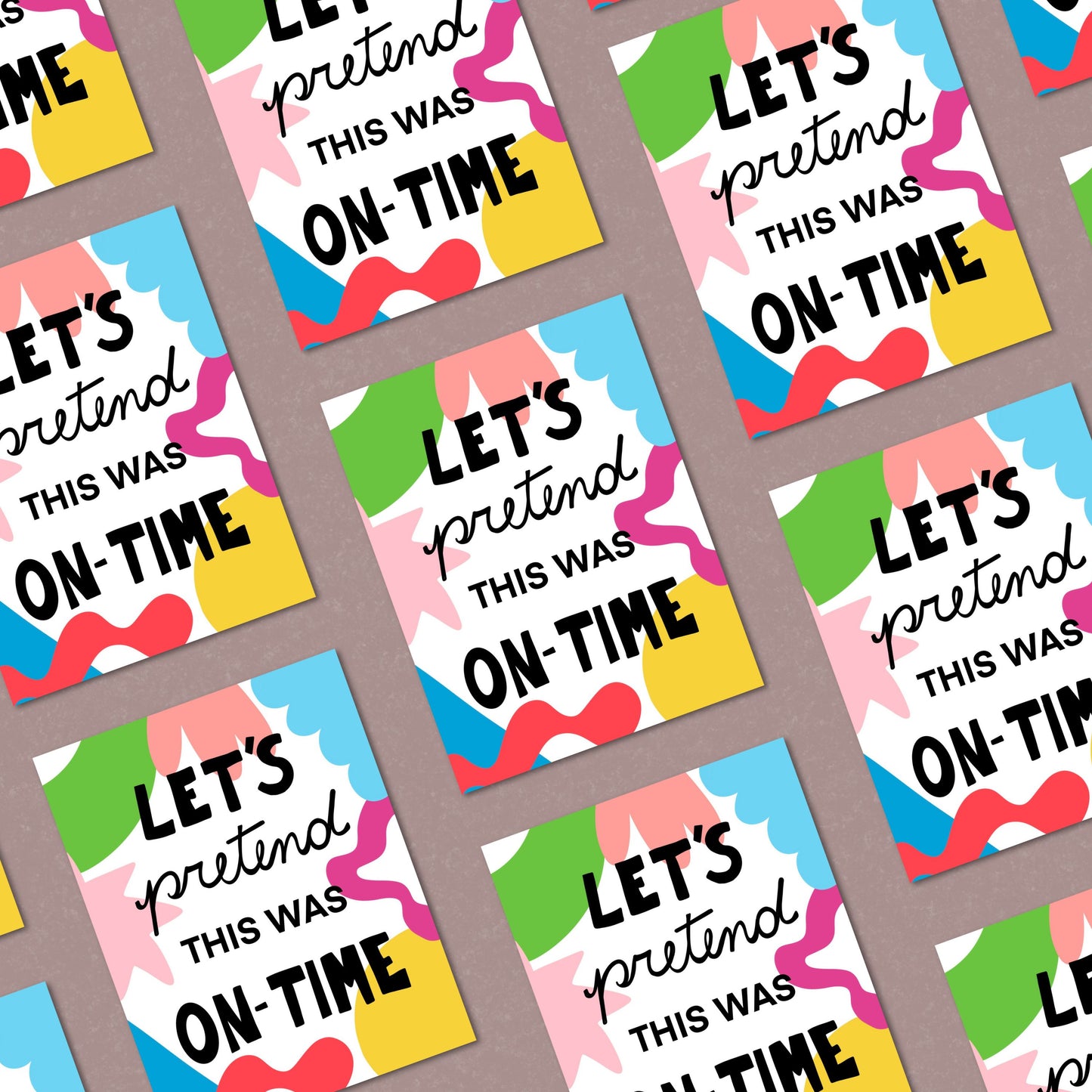 Colorful geometric background greeting card with the phrase Let's Pretend This Was On-time written in black. Perfect for belated birthday wishes or any late celebration. Funny and vibrant design.