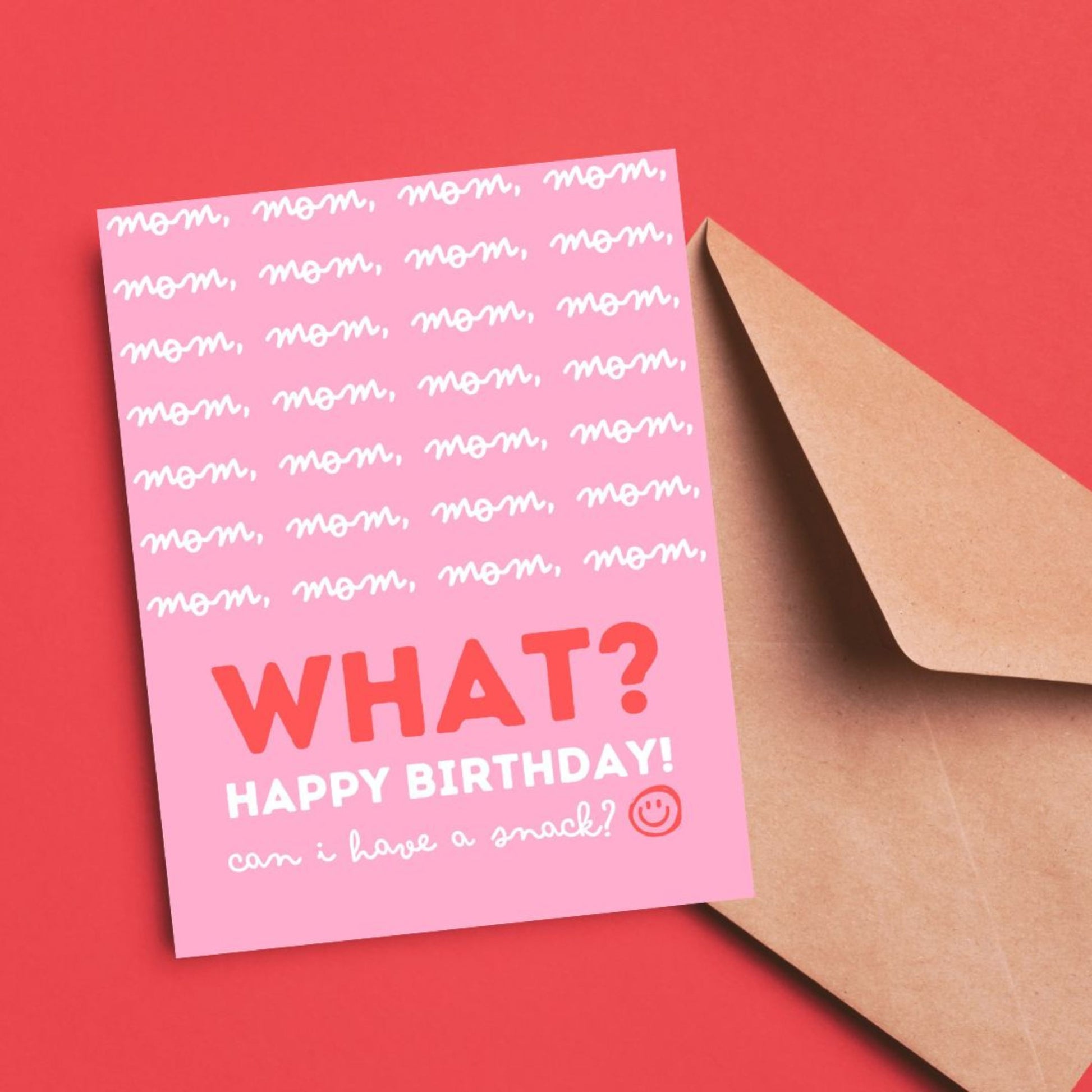 Funny Mother's Birthday card featuring mom phrases, followed by the word "WHAT" in bold red letters, and the message "Happy Birthday. Can I have a snack?" Perfect for moms who can relate to constant questions and snack requests.