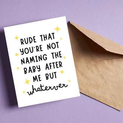 Funny baby shower greeting card with cute stars and the phrase Rude That You're Not Naming The Baby After Me But Whatever. Perfect for a playful and humorous touch for baby showers and expecting parents.