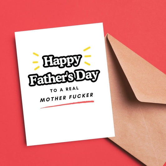 Greeting card with the phrase Happy Father's Day To A Real Mother Fucker. Perfect for dads with a great sense of humor who appreciate bold and funny messages. Ideal for celebrating Father’s Day with a memorable and cheeky touch.